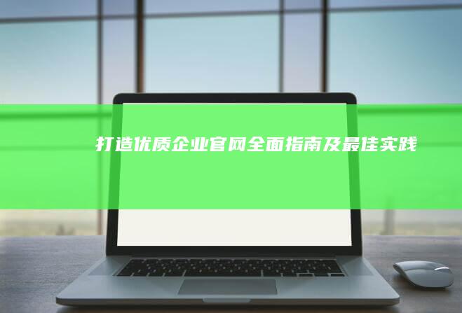 打造优质企业官网：全面指南及最佳实践